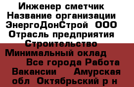 Инженер-сметчик › Название организации ­ ЭнергоДонСтрой, ООО › Отрасль предприятия ­ Строительство › Минимальный оклад ­ 35 000 - Все города Работа » Вакансии   . Амурская обл.,Октябрьский р-н